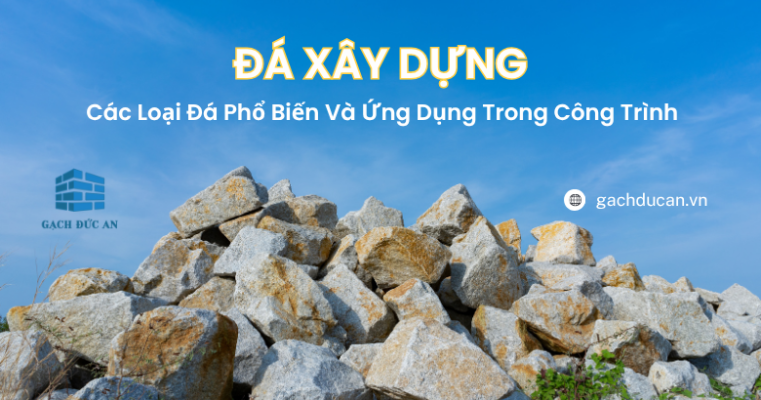 các loại đá xây dựng phổ biến và ứng dụng trong công trình
